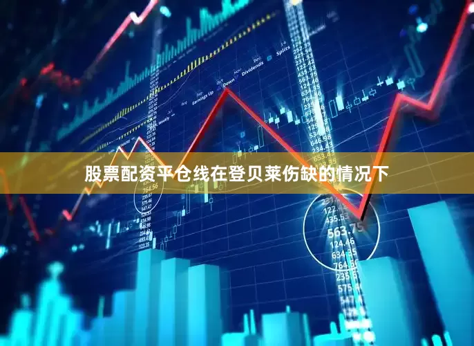 股票配资平仓线在登贝莱伤缺的情况下