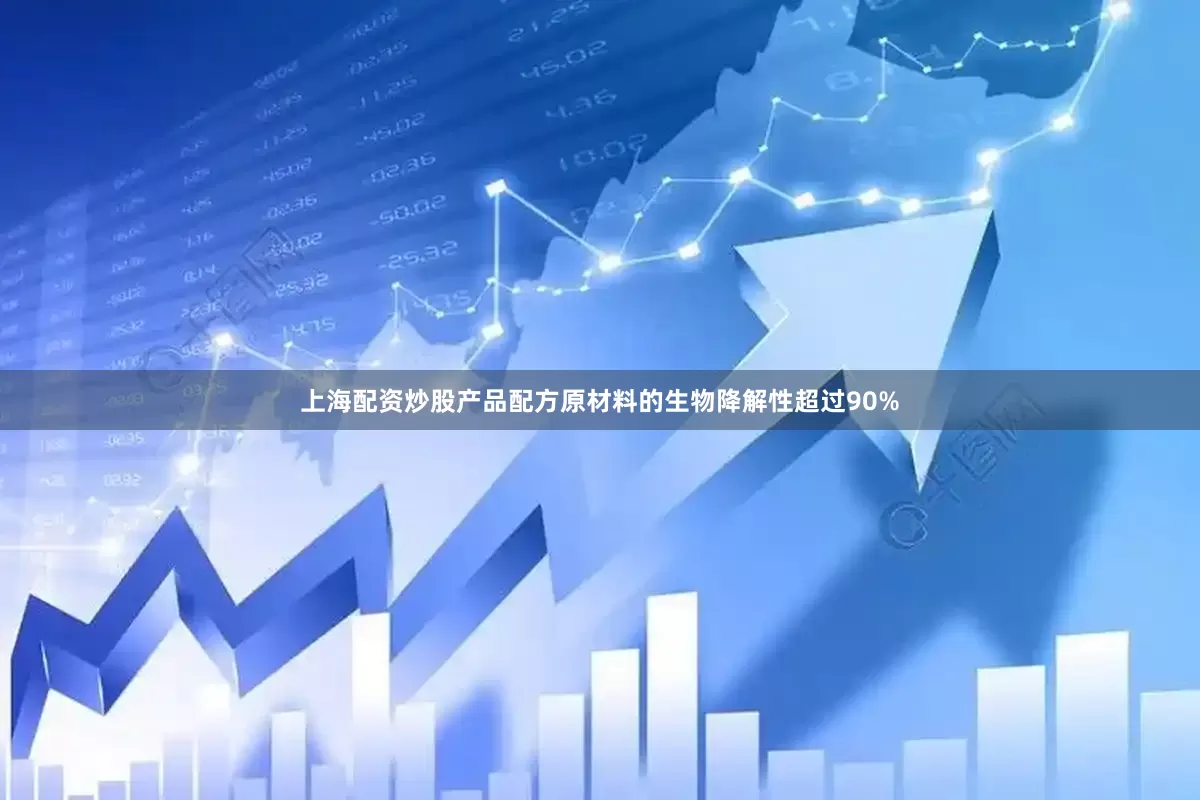 上海配资炒股产品配方原材料的生物降解性超过90%