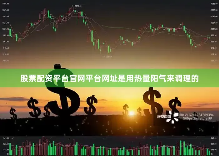 股票配资平台官网平台网址是用热量阳气来调理的