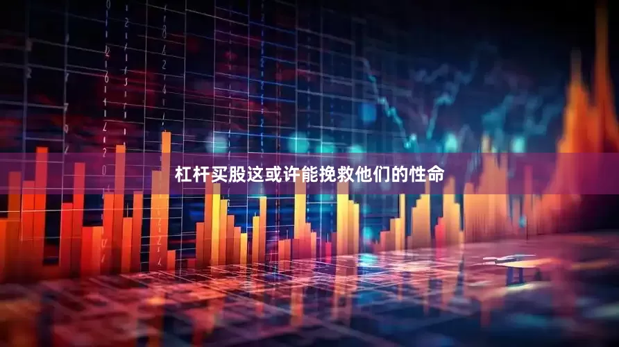 杠杆买股这或许能挽救他们的性命