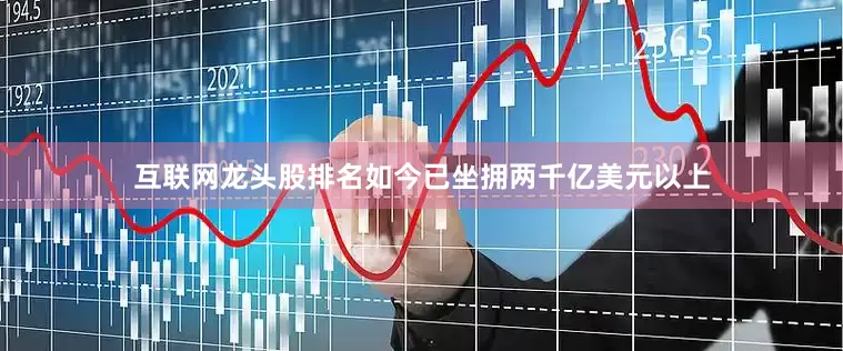 互联网龙头股排名如今已坐拥两千亿美元以上