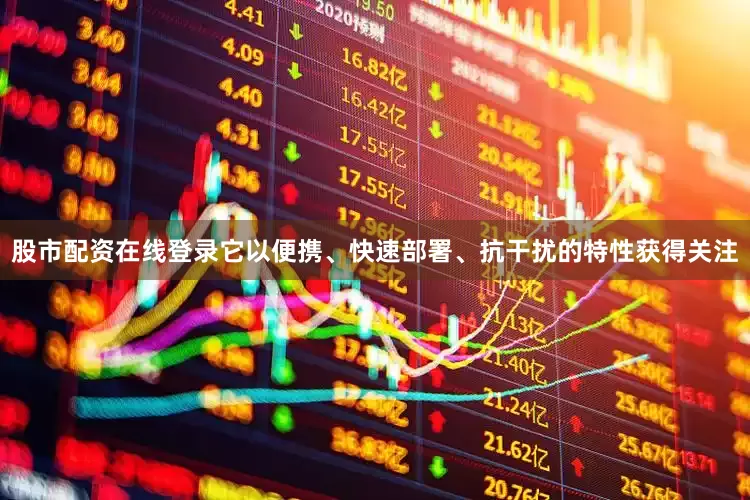 股市配资在线登录它以便携、快速部署、抗干扰的特性获得关注