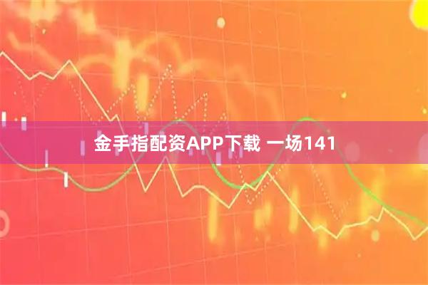 金手指配资APP下载 一场141